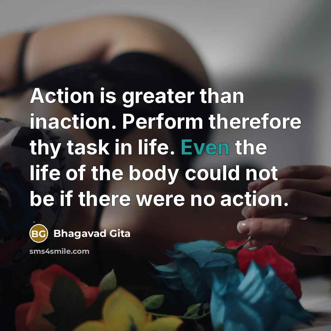 “Action is greater than inaction. Perform therefore thy task in…” quote by Bhagavad Gita