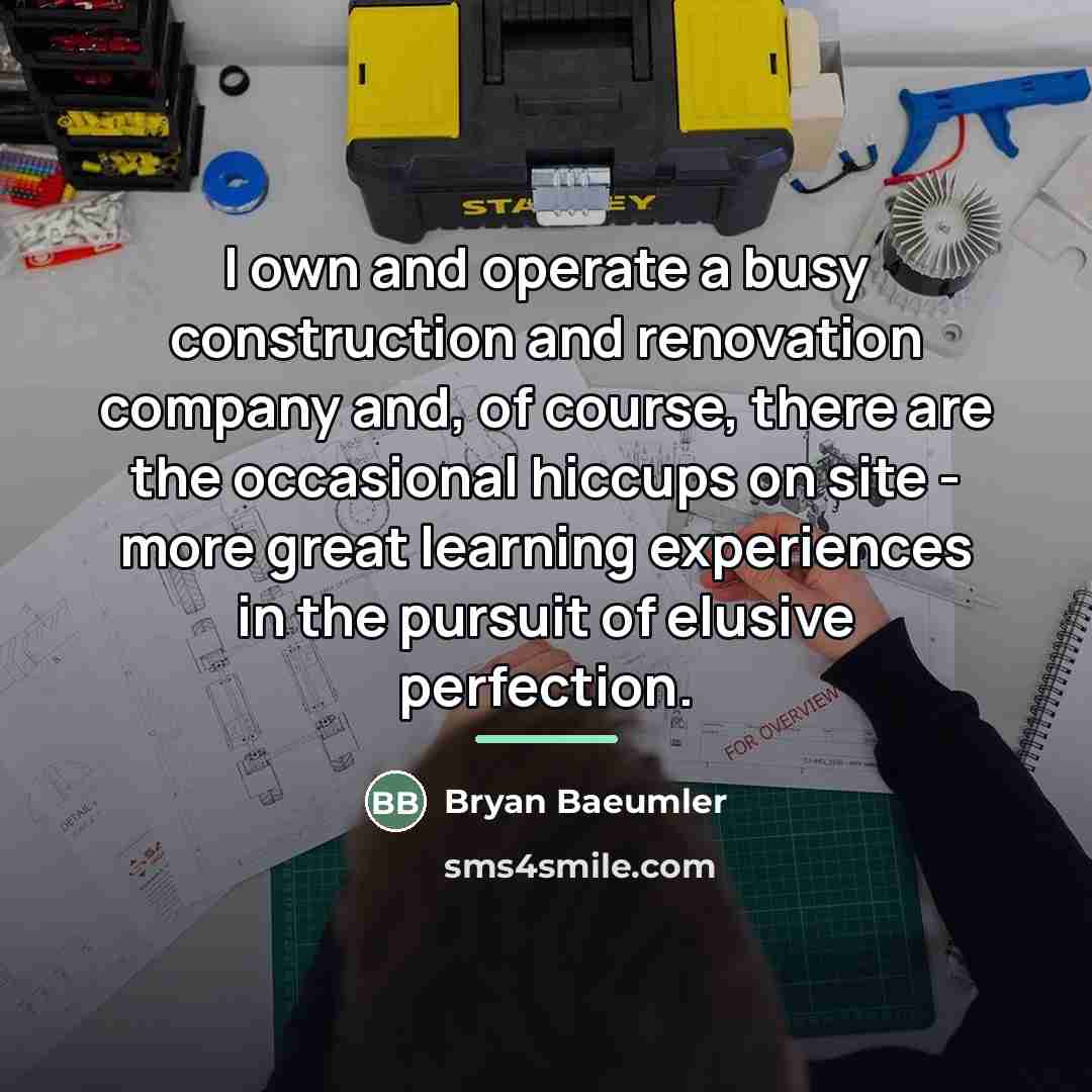 “I own and operate a busy construction and renovation company…” quote by Bryan Baeumler
