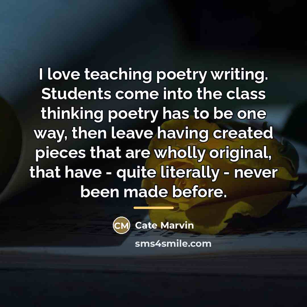 “I love teaching poetry writing. Students come into the class…” quote by Cate Marvin