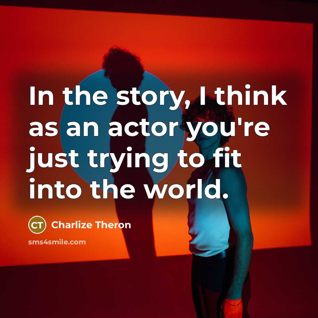 “In the story, I think as an actor you're just…” quote by Charlize Theron