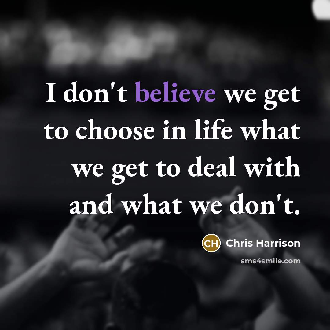 “I don't believe we get to choose in life what…” quote by Chris Harrison