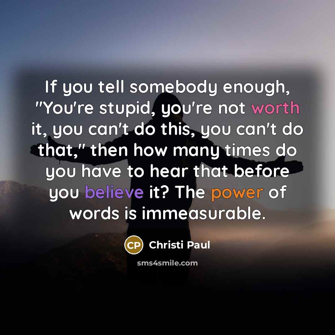 “If you tell somebody enough, "You're stupid, you're not worth…” quote by Christi Paul