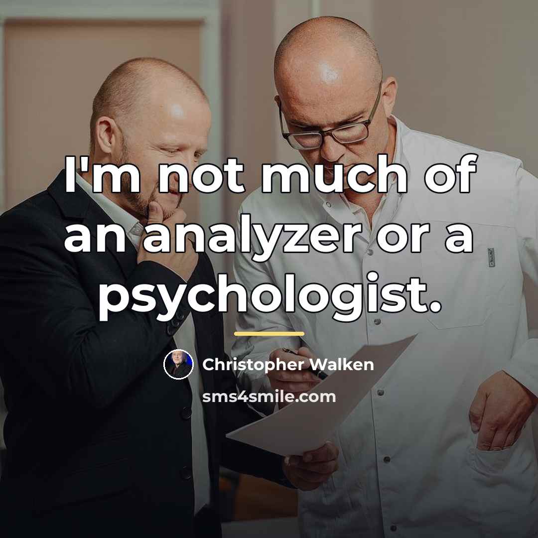 “I'm not much of an analyzer or a psychologist.…” quote by Christopher Walken