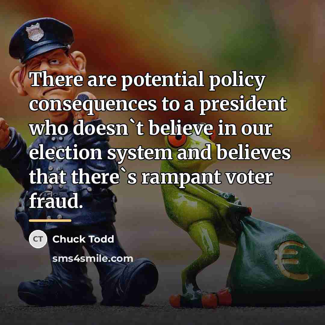 “There are potential policy consequences to a president who doesn`t…” quote by Chuck Todd