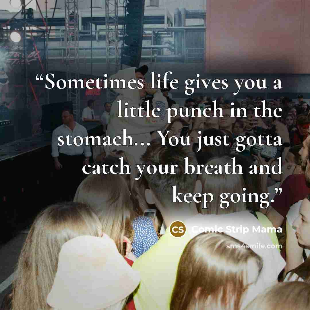 “Sometimes life gives you a little punch in the stomach... You just gotta catch your breath and keep going.” quote by Comic Strip Mama