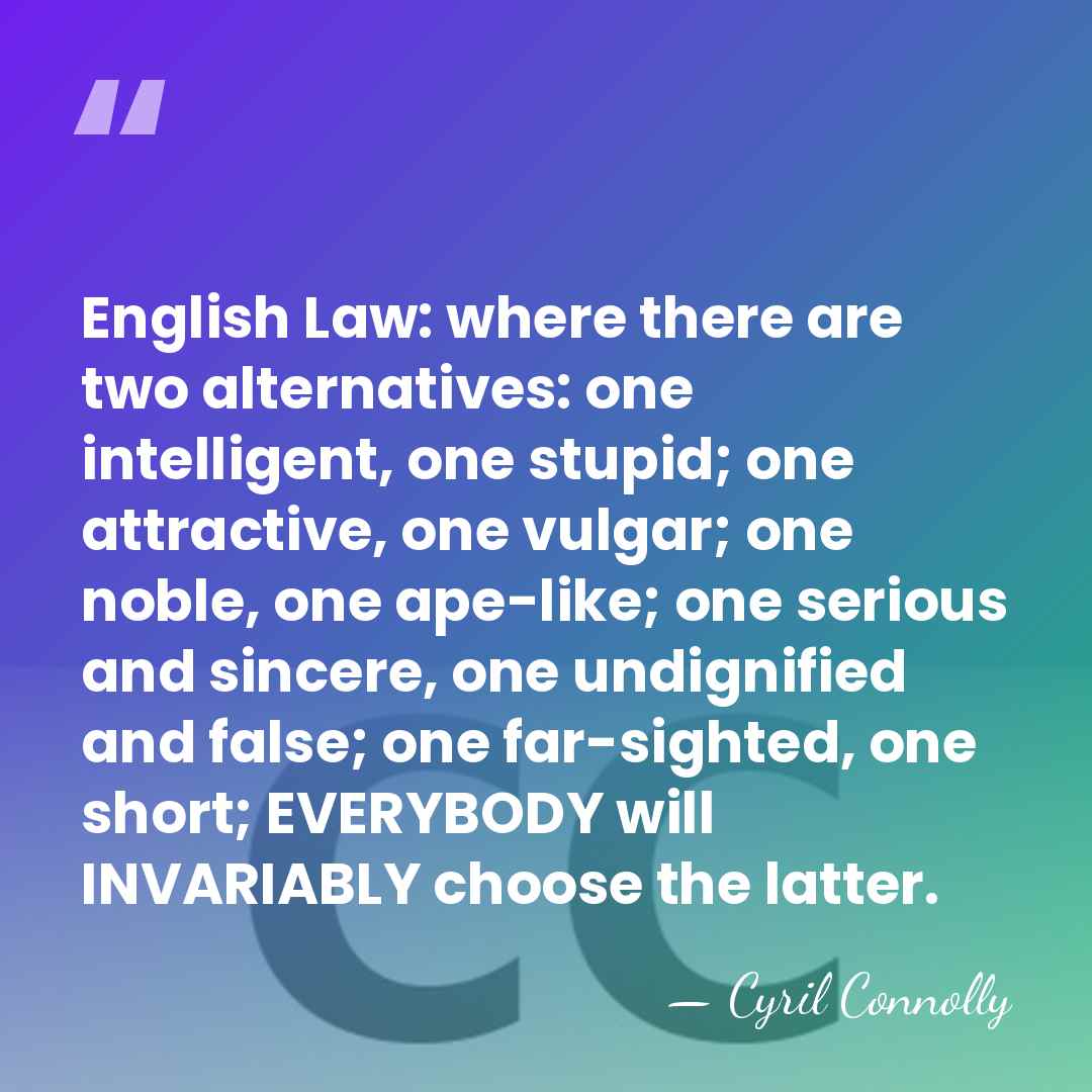 English Law: where there are two alternatives: one intelligent, one stupid; one&hellip; - Cyril Connolly