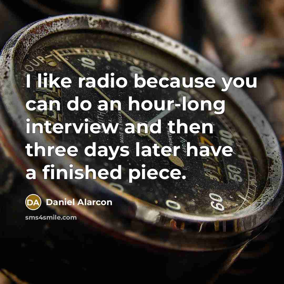 “I like radio because you can do an hour-long interview…” quote by Daniel Alarcon