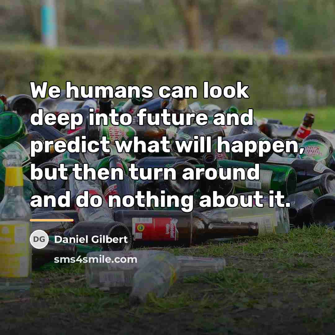 “We humans can look deep into future and predict what…” quote by Daniel Gilbert