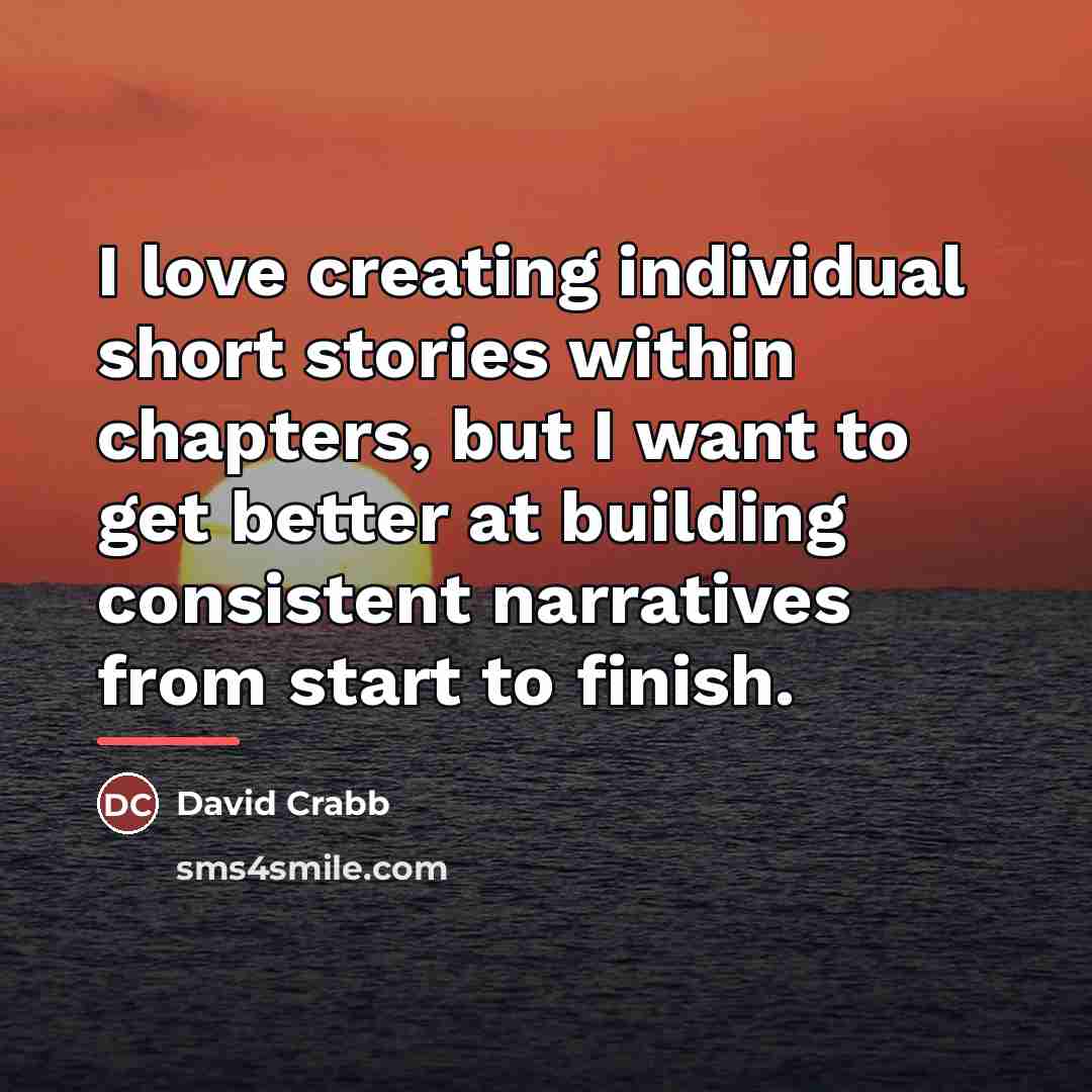 “I love creating individual short stories within chapters, but I…” quote by David Crabb