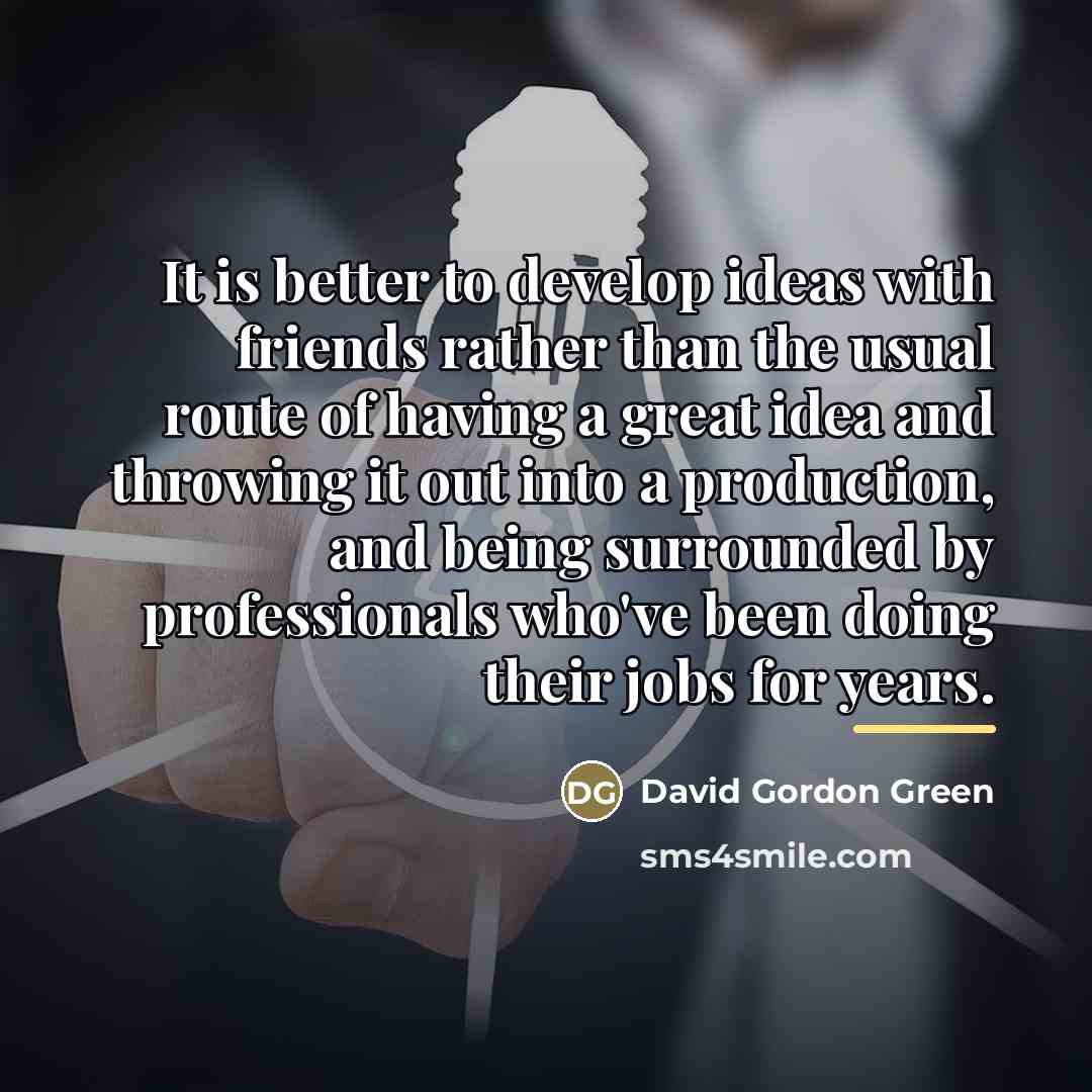 “It is better to develop ideas with friends rather than…” quote by David Gordon Green