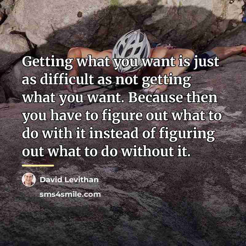 “Getting what you want is just as difficult as not…” quote by David Levithan