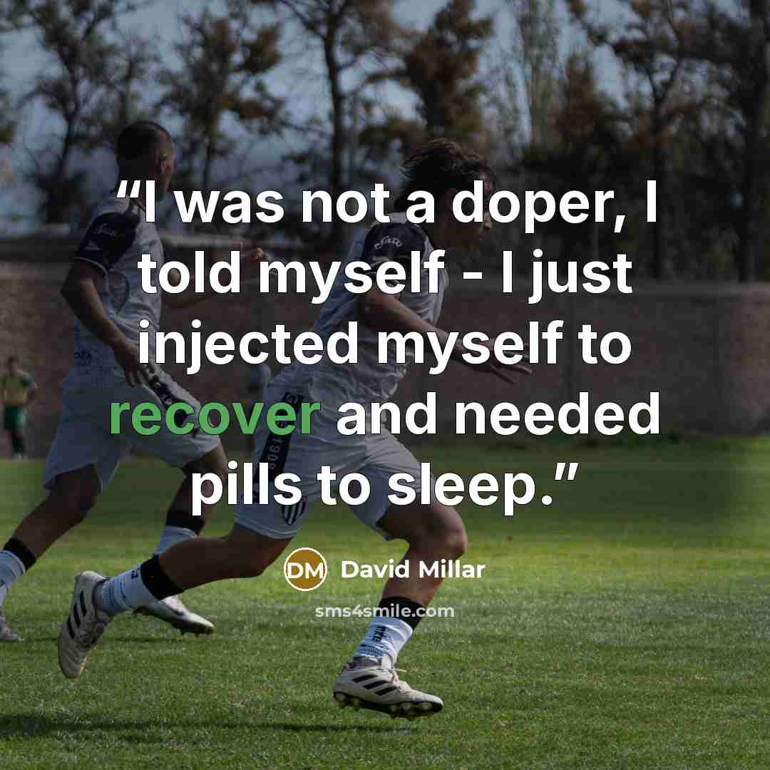“I was not a doper, I told myself - I just injected myself to recover and needed pills to sleep.” quote by David Millar
