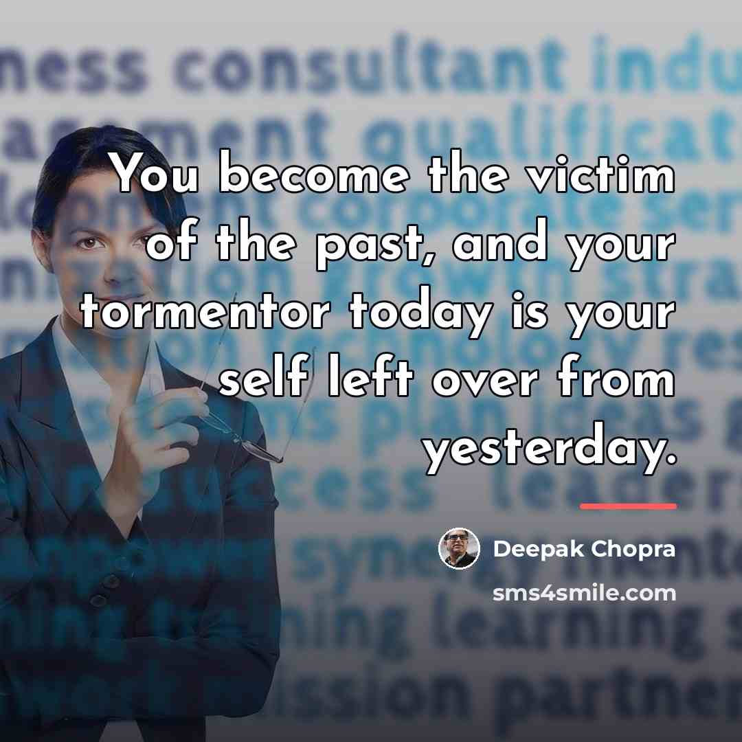 “You become the victim of the past, and your tormentor…” quote by Deepak Chopra