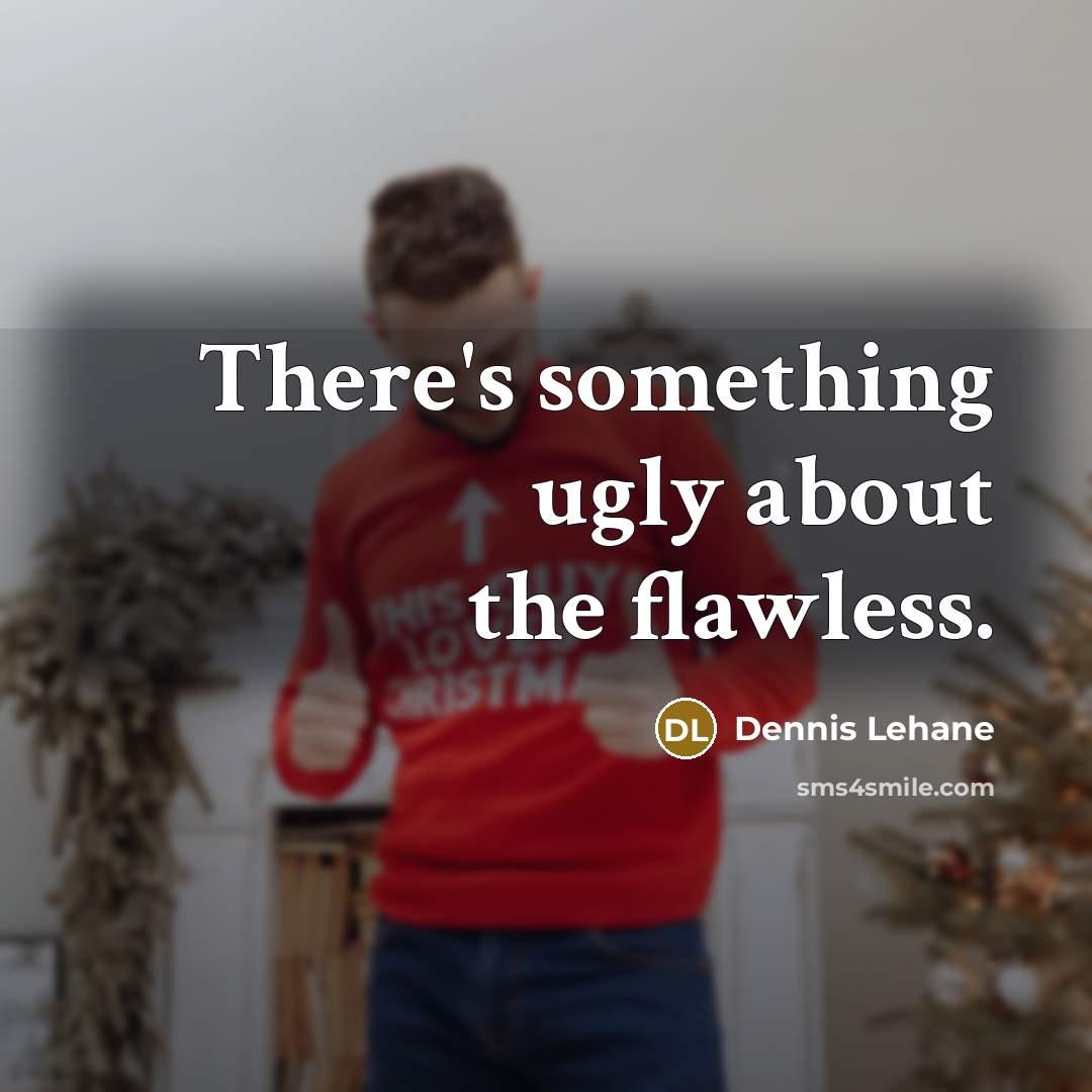 “There's something ugly about the flawless.…” quote by Dennis Lehane