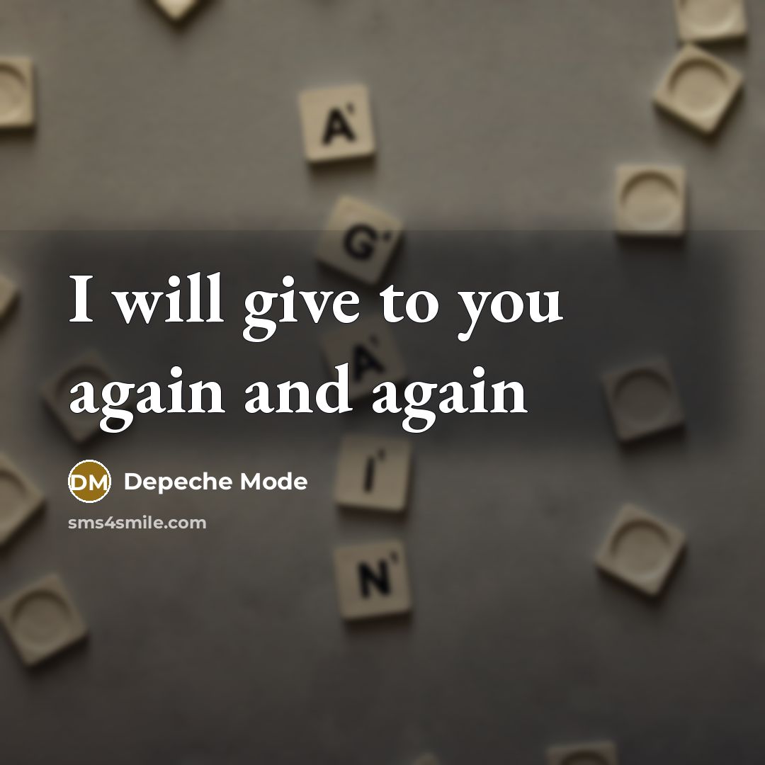 “I will give to you again and again…” quote by Depeche Mode