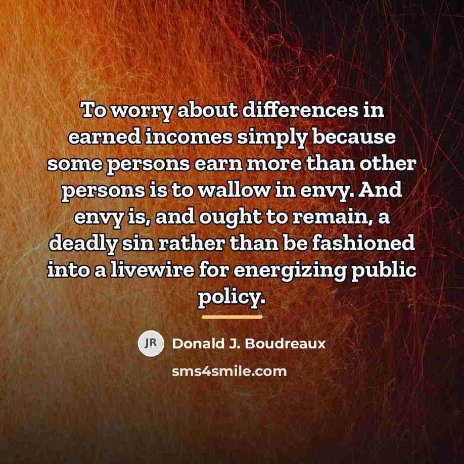 “To worry about differences in earned incomes simply because some…” quote by Donald J. Boudreaux
