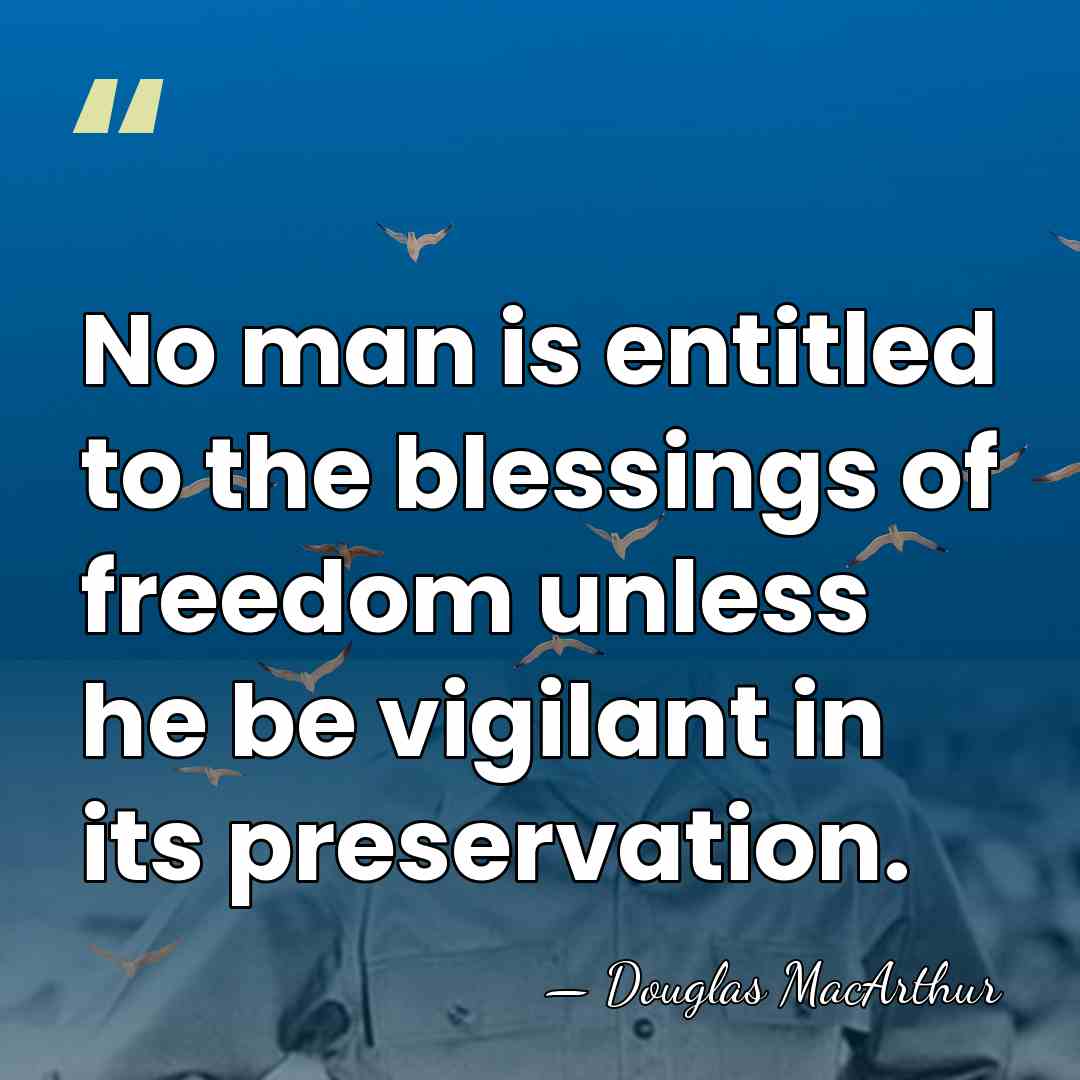 No man is entitled to the blessings of freedom unless he be&hellip; - Douglas MacArthur