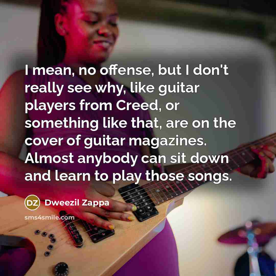 “I mean, no offense, but I don't really see why,…” quote by Dweezil Zappa