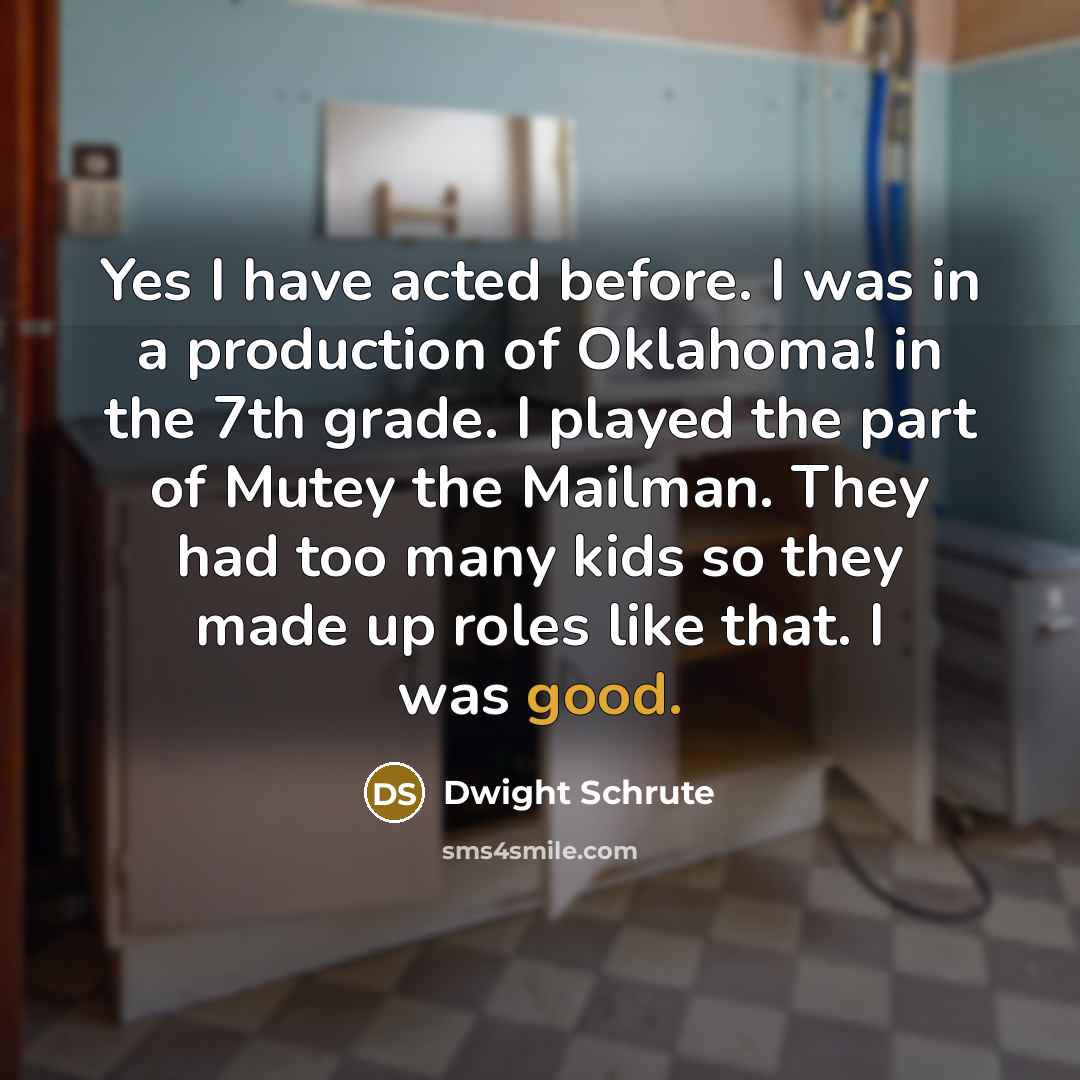“Yes I have acted before. I was in a production…” quote by Dwight Schrute
