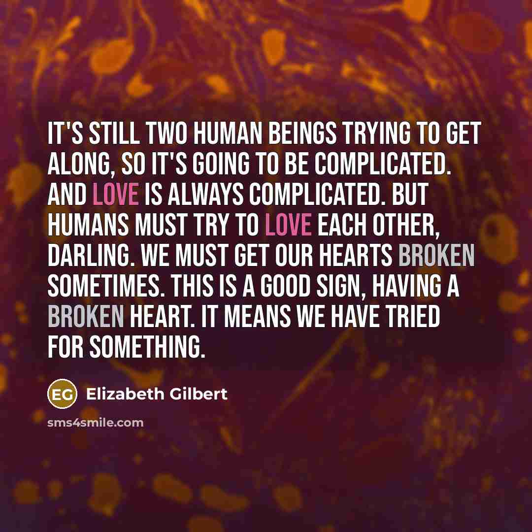 “It's still two human beings trying to get along, so…” quote by Elizabeth Gilbert