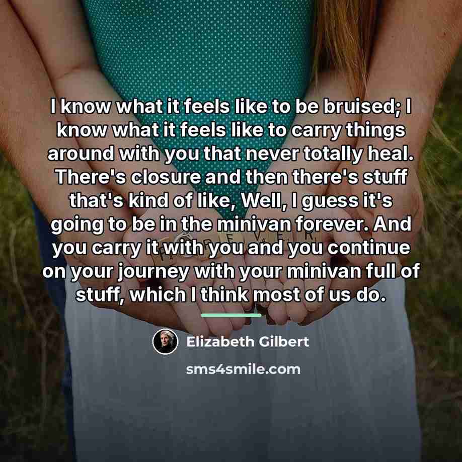 “I know what it feels like to be bruised; I…” quote by Elizabeth Gilbert