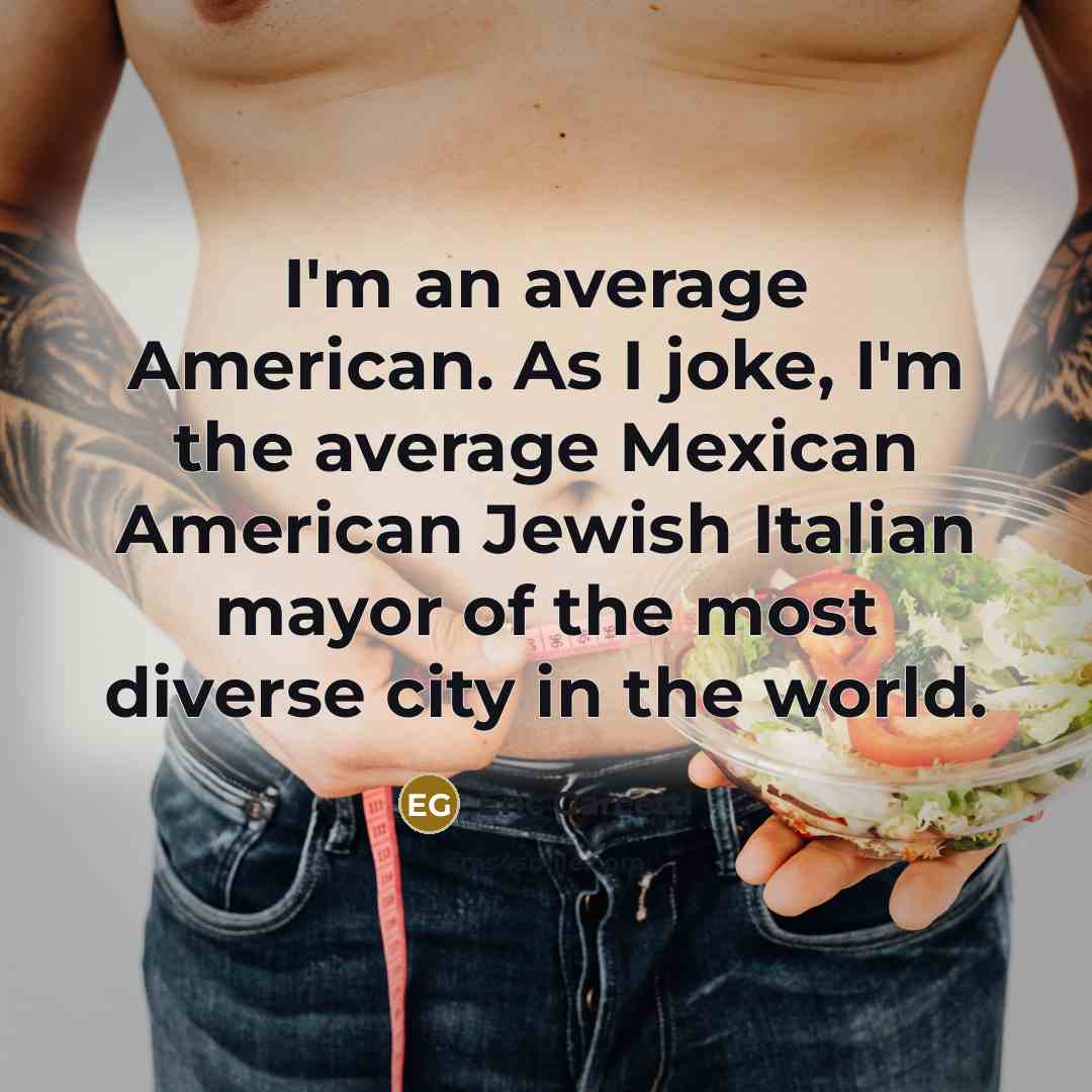 “I'm an average American. As I joke, I'm the average…” quote by Eric Garcetti