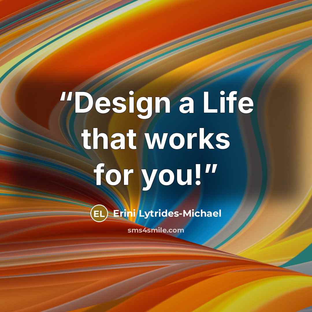 “Design a Life that works for you!” quote by Erini Lytrides-Michael