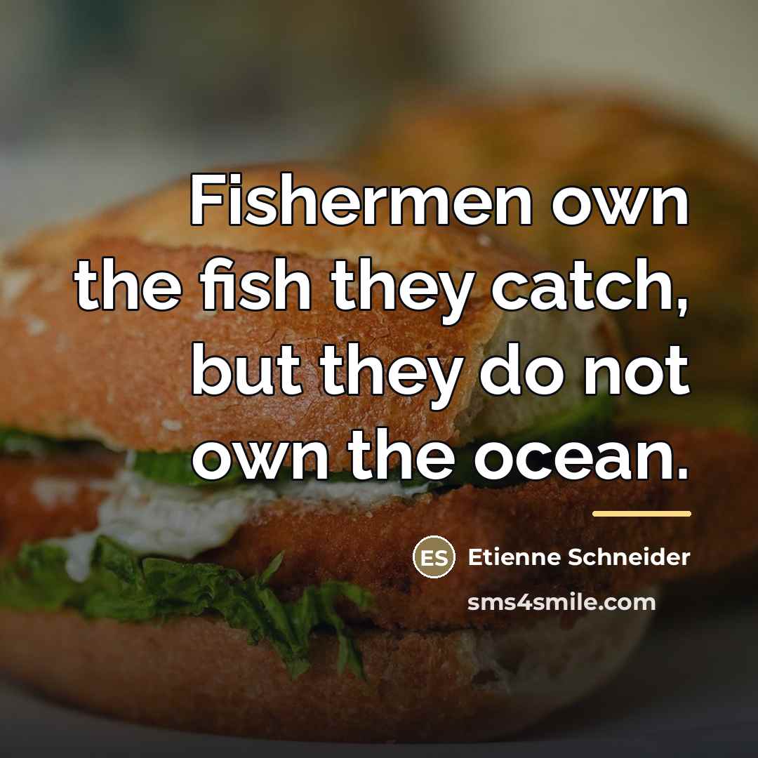 “Fishermen own the fish they catch, but they do not…” quote by Etienne Schneider