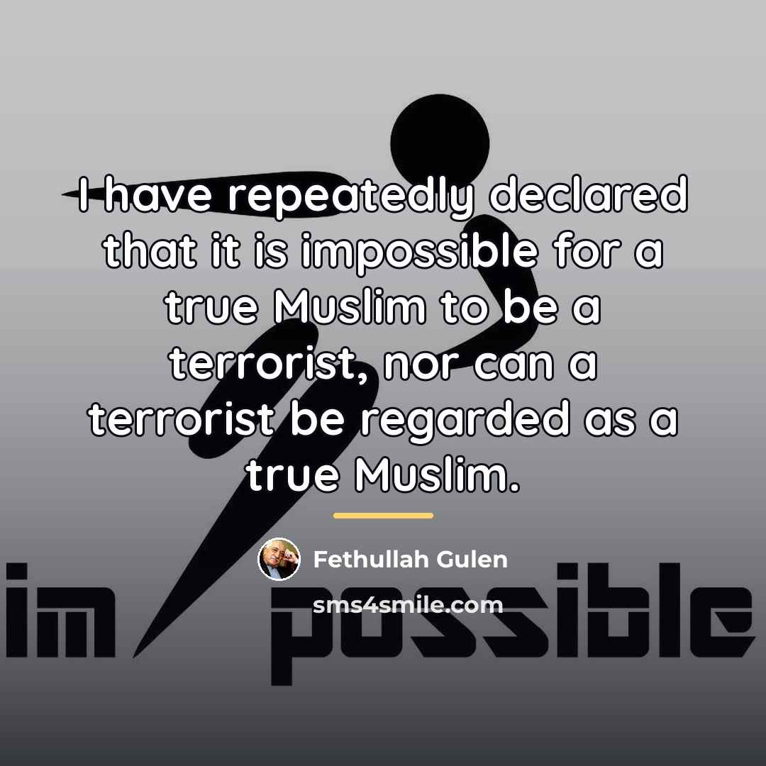 “I have repeatedly declared that it is impossible for a…” quote by Fethullah Gulen