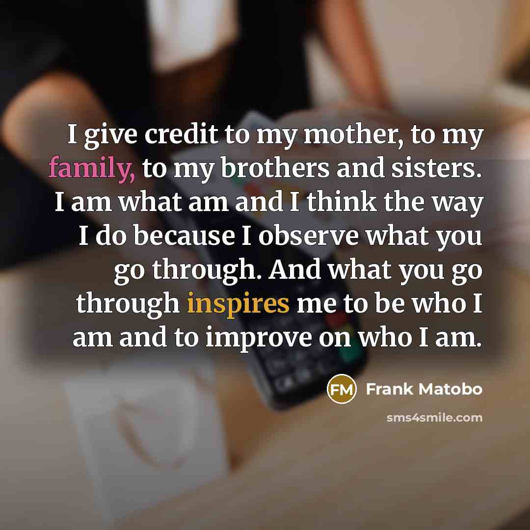 “I give credit to my mother, to my family, to…” quote by Frank Matobo