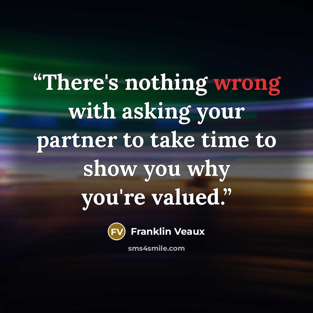 “There's nothing wrong with asking your partner to take time to show you why you're valued.” quote by Franklin Veaux