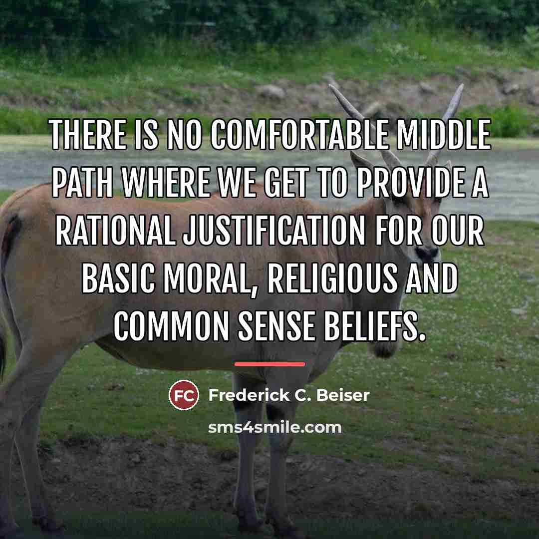 “There is no comfortable middle path where we get to…” quote by Frederick C. Beiser