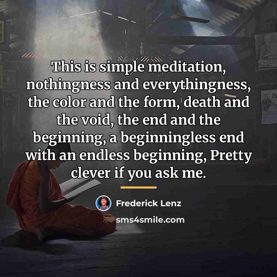 “This is simple meditation, nothingness and everythingness, the color and…” quote by Frederick Lenz