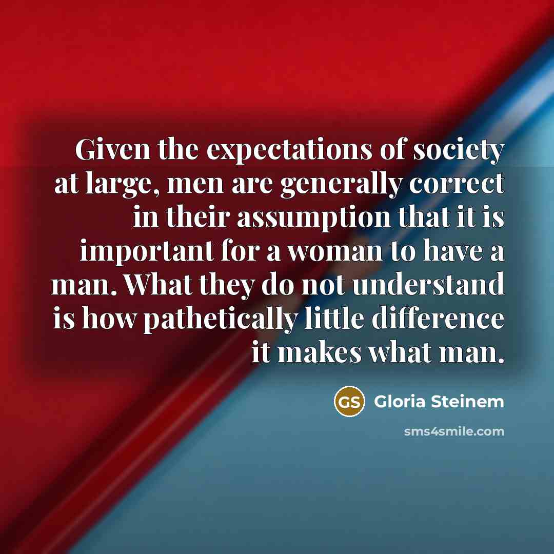 “Given the expectations of society at large, men are generally…” quote by Gloria Steinem