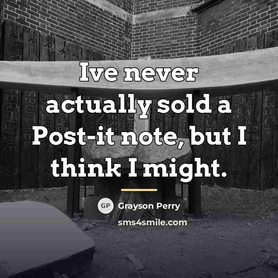 “Ive never actually sold a Post-it note, but I think…” quote by Grayson Perry