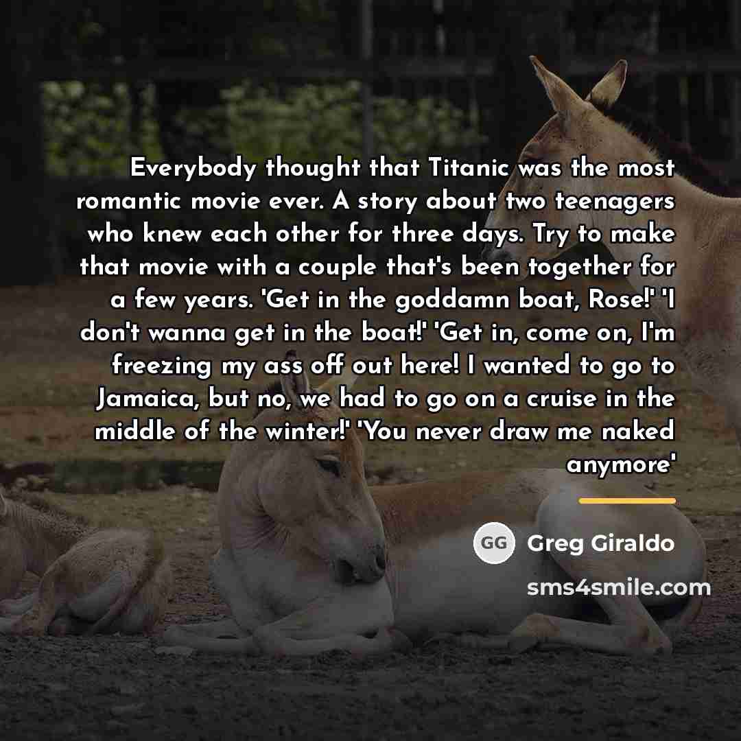 “Everybody thought that Titanic was the most romantic movie ever.…” quote by Greg Giraldo