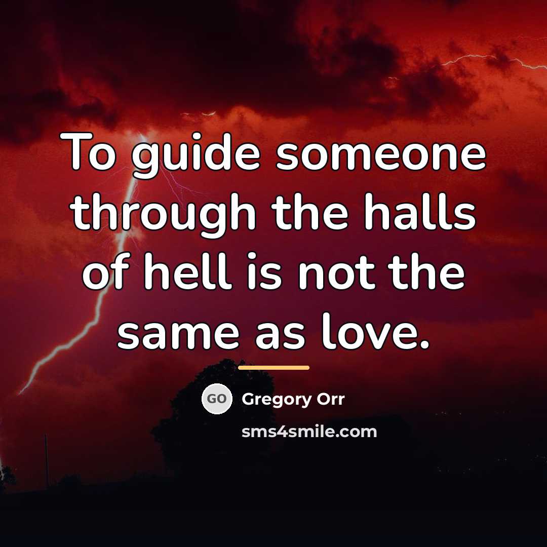 “To guide someone through the halls of hell is not…” quote by Gregory Orr