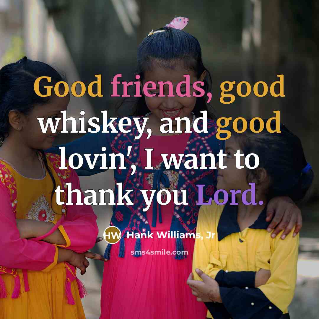 “Good friends, good whiskey, and good lovin', I want to…” quote by Hank Williams, Jr