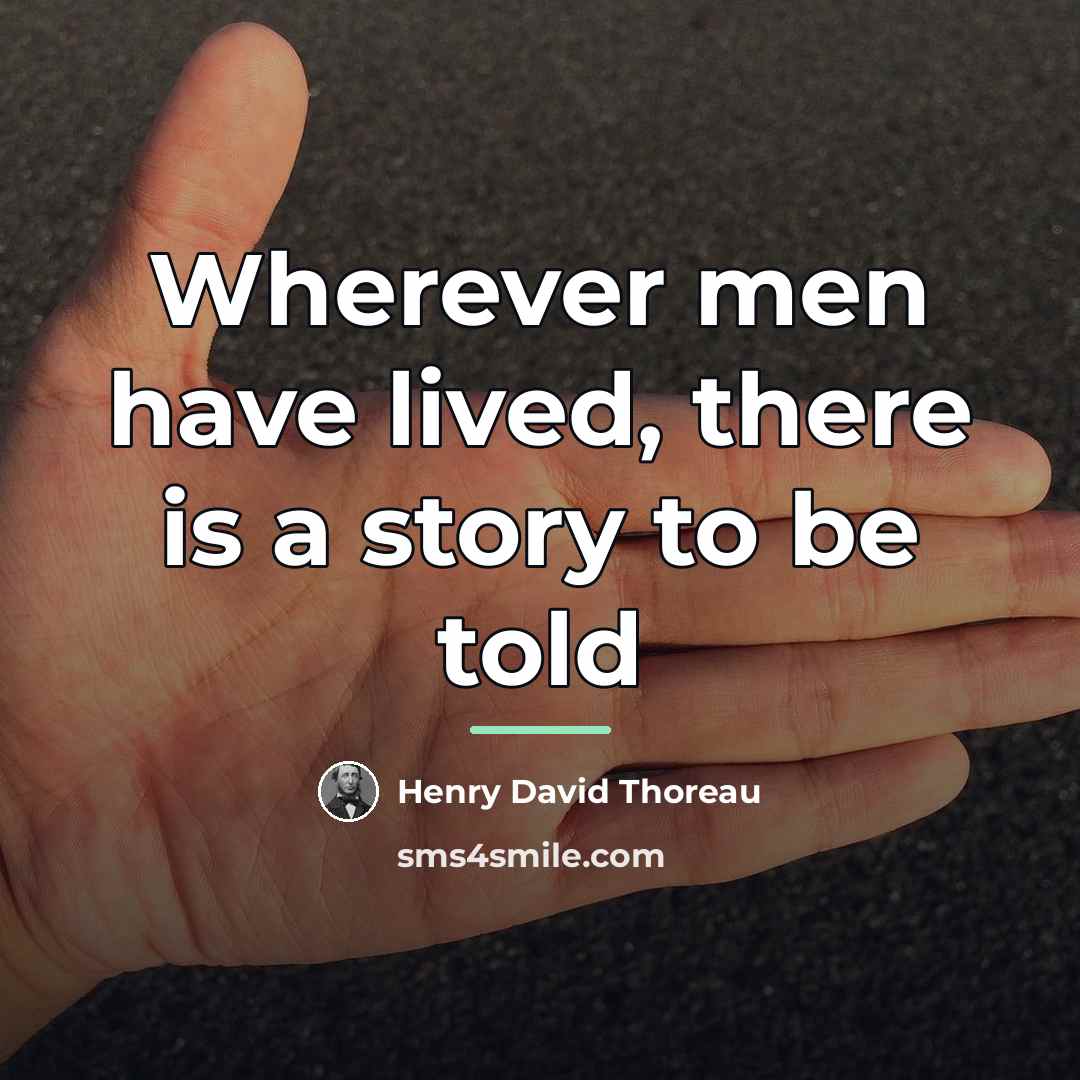 “Wherever men have lived, there is a story to be…” quote by Henry David Thoreau