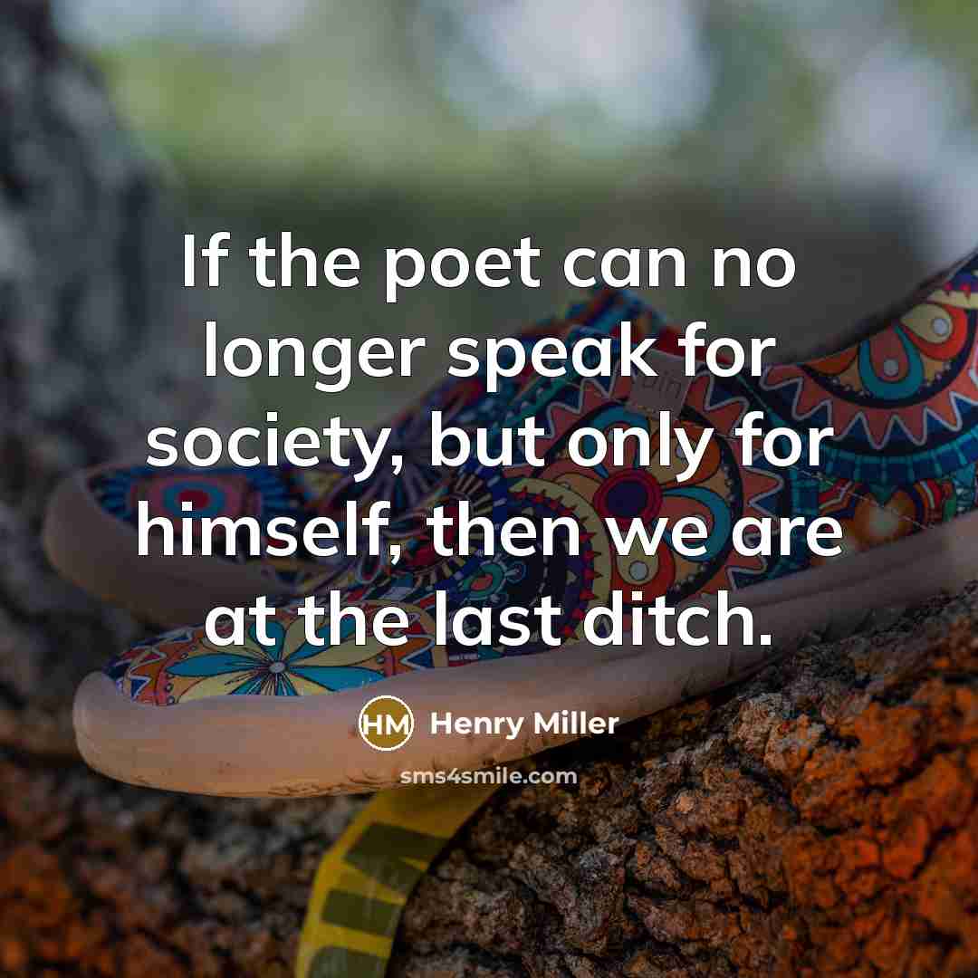 “If the poet can no longer speak for society, but…” quote by Henry Miller