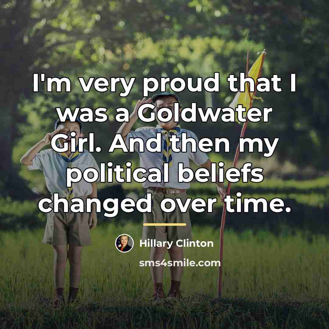 “I'm very proud that I was a Goldwater Girl. And…” quote by Hillary Clinton