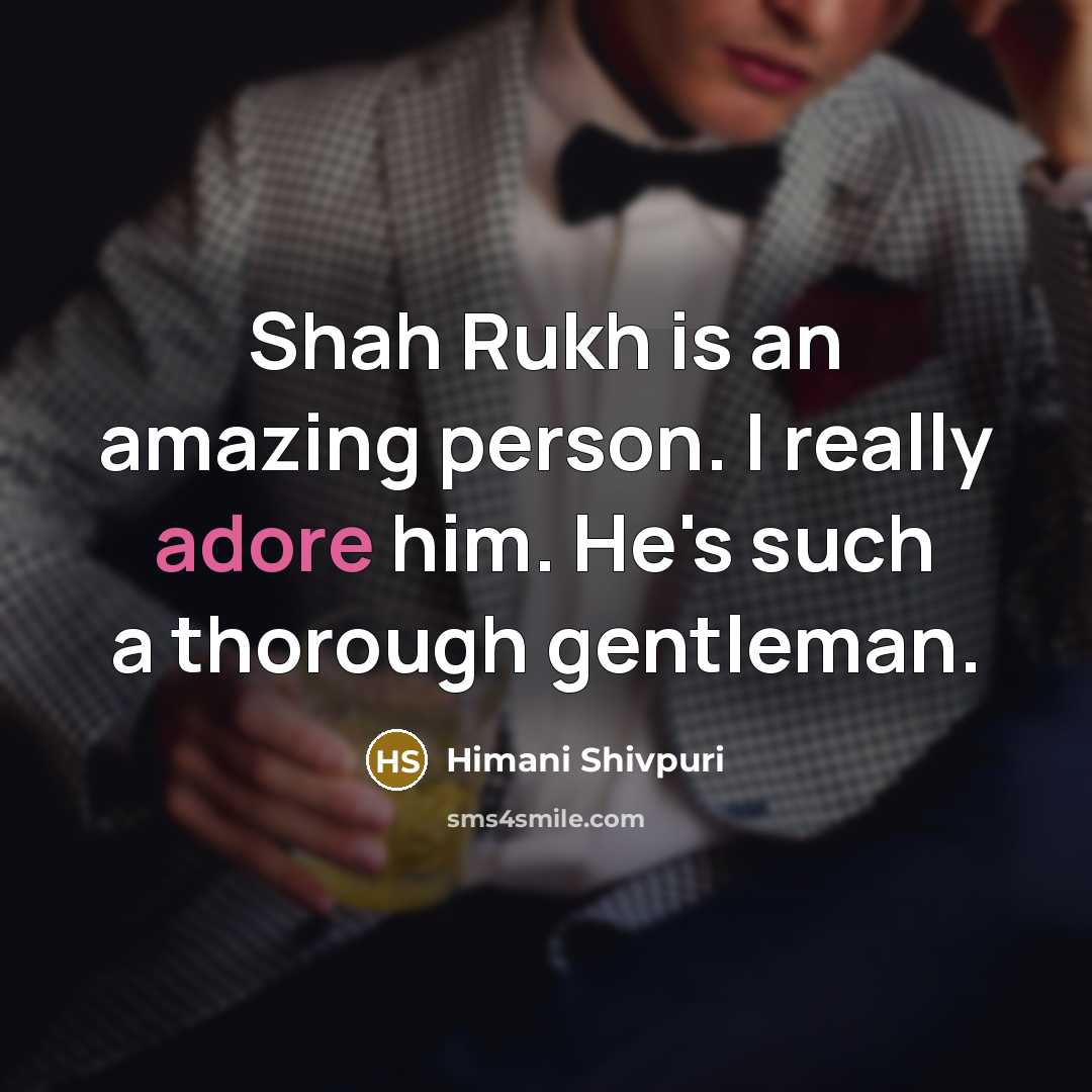 “Shah Rukh is an amazing person. I really adore him.…” quote by Himani Shivpuri