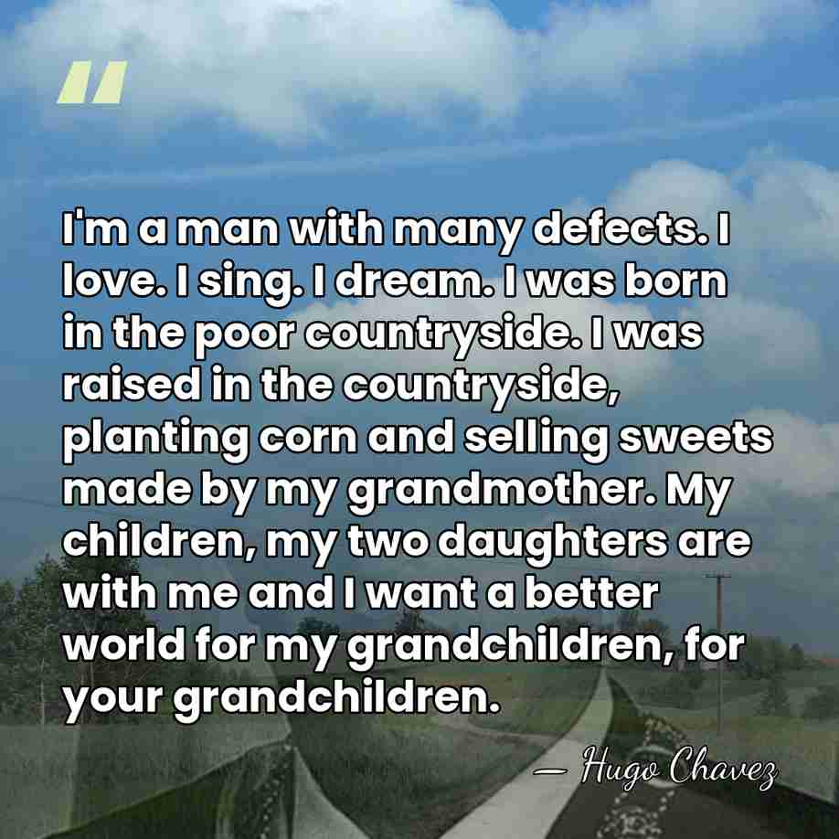 I'm a man with many defects. I love. I sing. I dream.&hellip; - Hugo Chavez