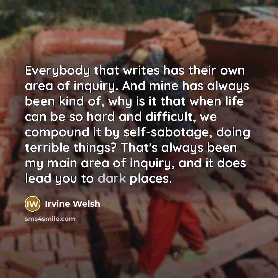 “Everybody that writes has their own area of inquiry. And…” quote by Irvine Welsh