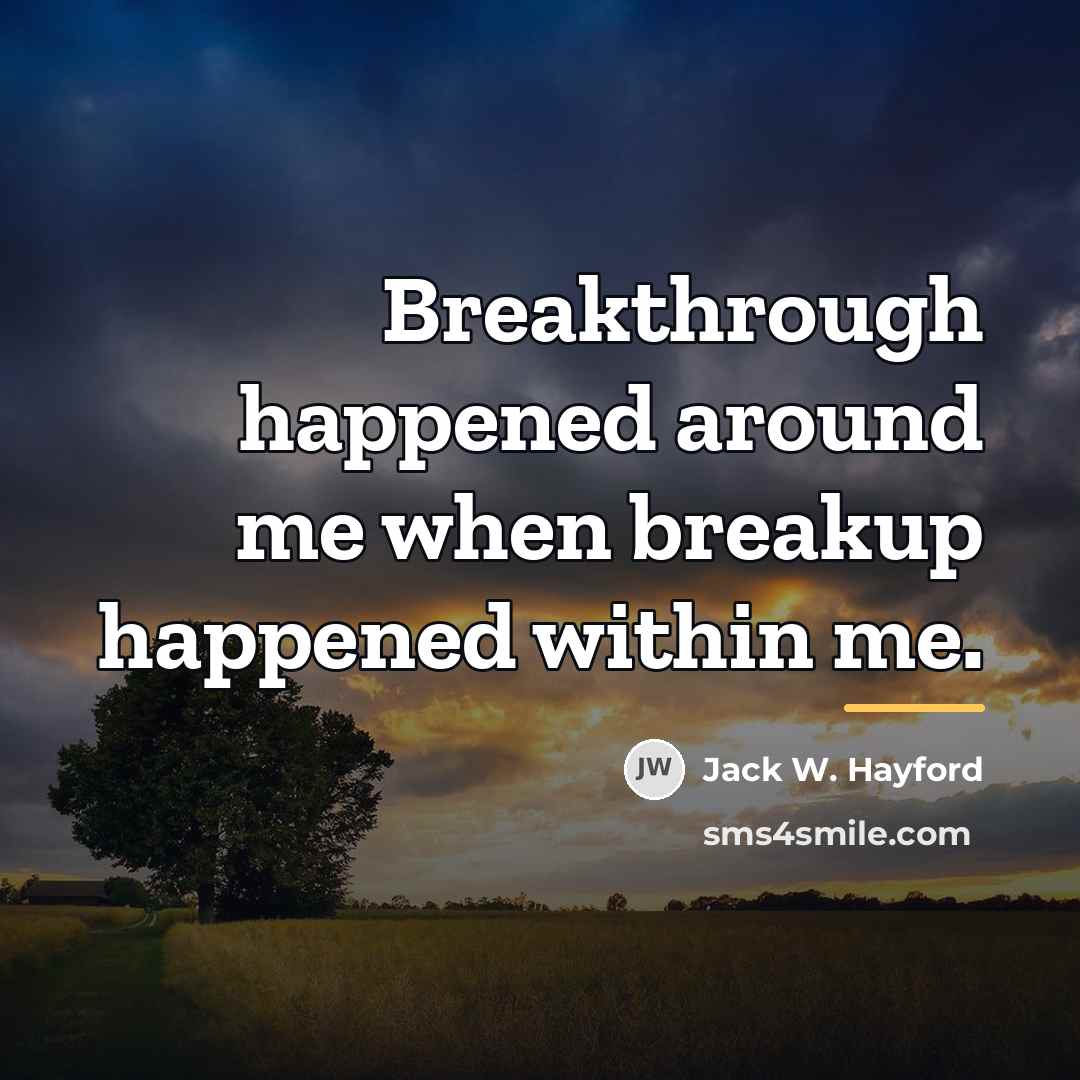 “Breakthrough happened around me when breakup happened within me.…” quote by Jack W. Hayford