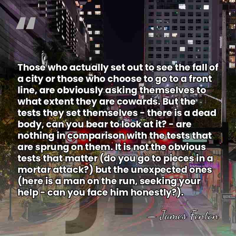 Those who actually set out to see the fall of a city&hellip; - James Fenton