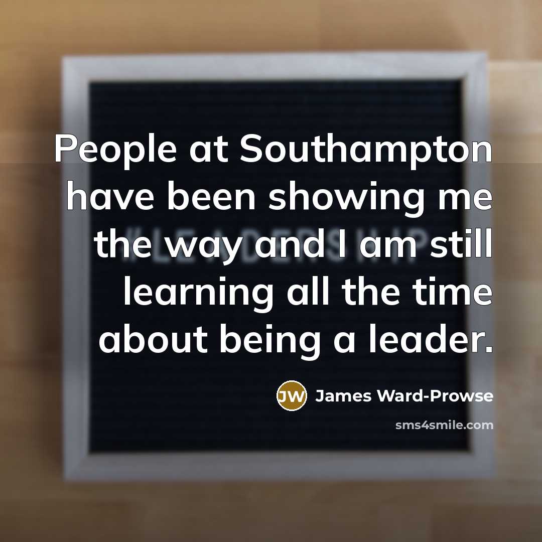 “People at Southampton have been showing me the way and…” quote by James Ward-Prowse