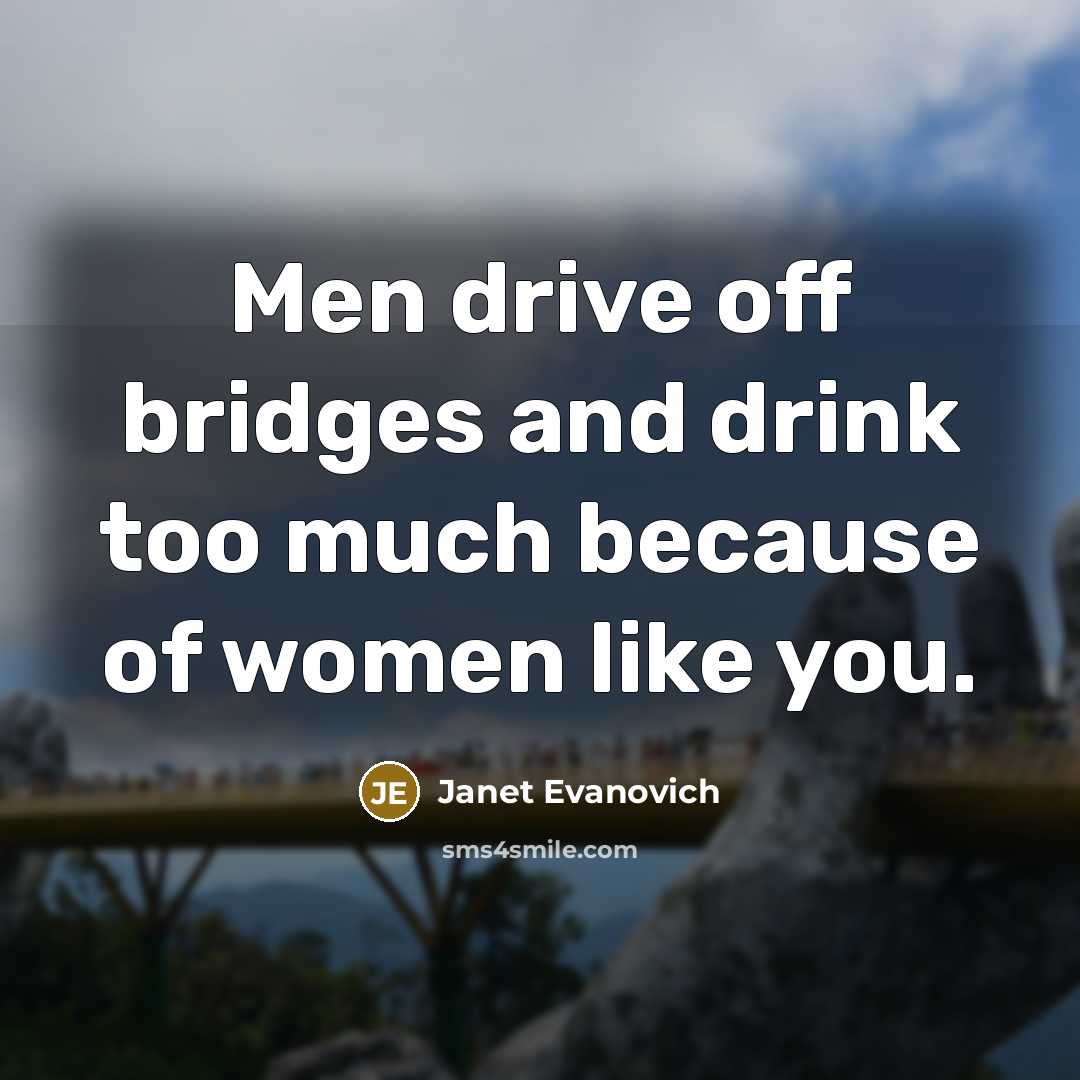 “Men drive off bridges and drink too much because of…” quote by Janet Evanovich