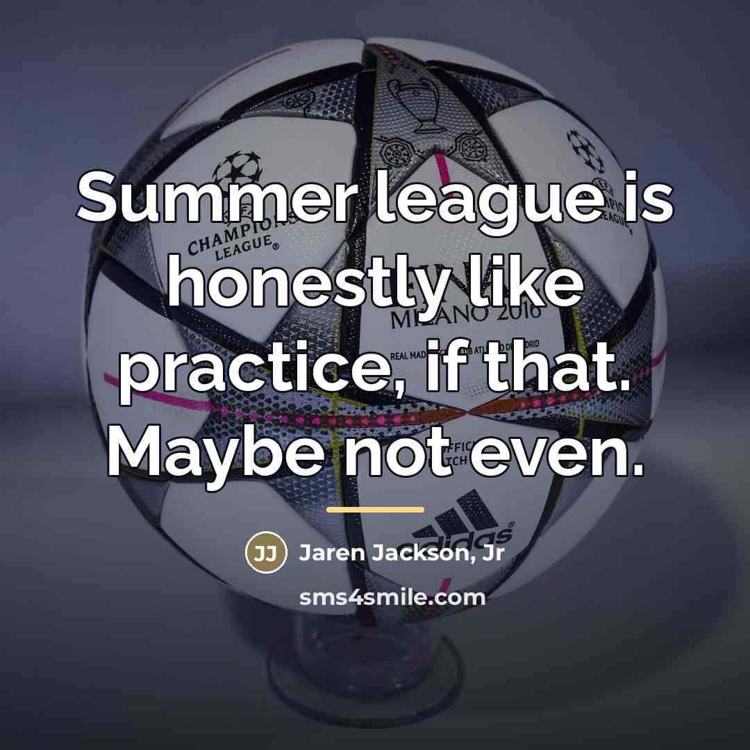 “Summer league is honestly like practice, if that. Maybe not…” quote by Jaren Jackson, Jr
