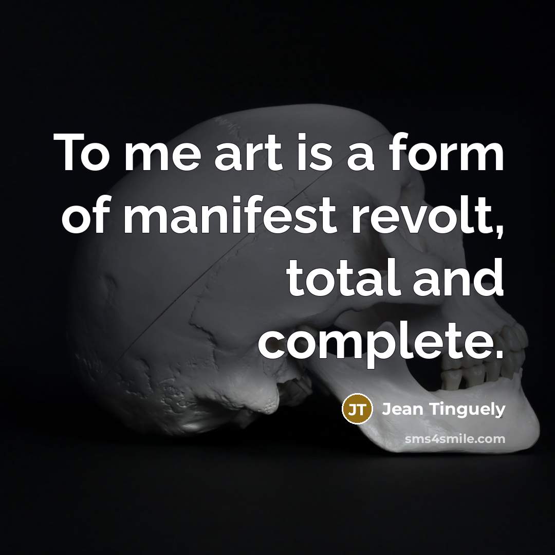 “To me art is a form of manifest revolt, total…” quote by Jean Tinguely